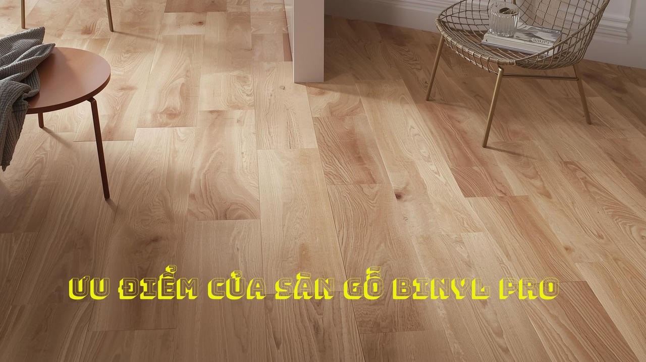 Ưu điểm vượt trội của sàn gỗ Binyl Pro mang lại